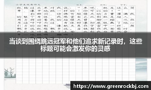 当谈到围绕跳远冠军和他们追求新记录时，这些标题可能会激发你的灵感